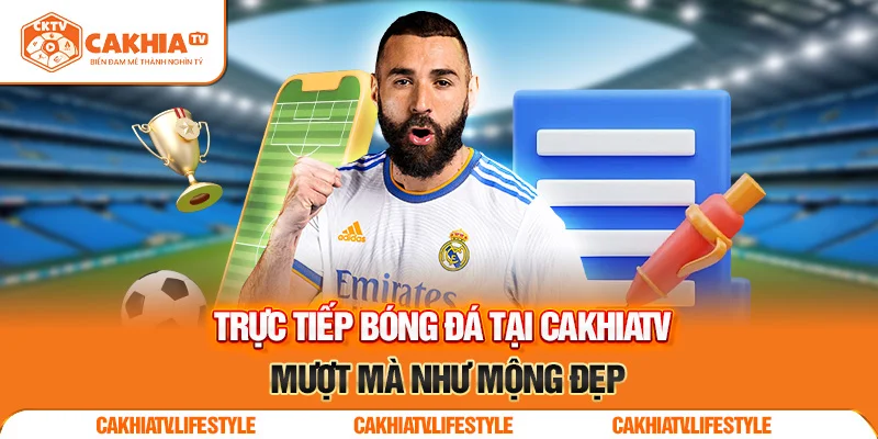 Trực tiếp bóng đá tại CakhiaTV – Mượt mà như mộng đẹp 2025